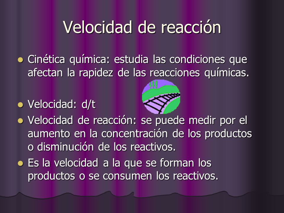 Velocidad de reacción Cinética química: estudia las condiciones que afectan la rapidez de las reacciones químicas.