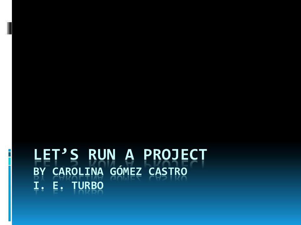 LET’S RUN A PROJECT by carolina gómez castro i. E. Turbo