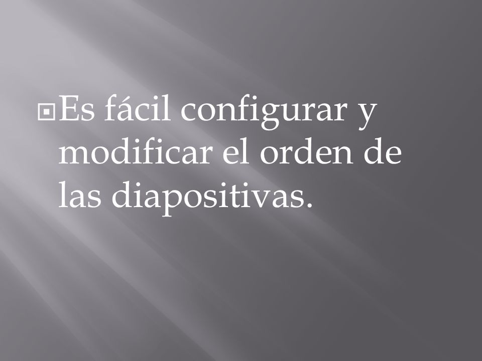 Es fácil configurar y modificar el orden de las diapositivas.