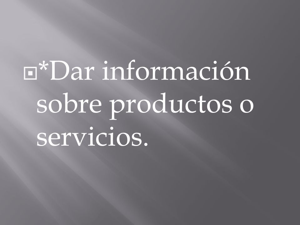 *Dar información sobre productos o servicios.