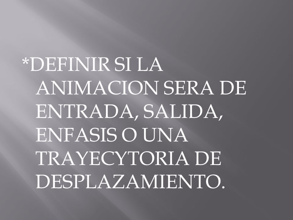 *DEFINIR SI LA ANIMACION SERA DE ENTRADA, SALIDA, ENFASIS O UNA TRAYECYTORIA DE DESPLAZAMIENTO.