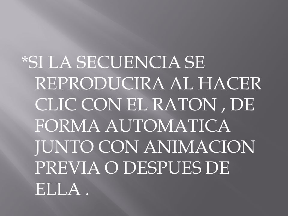 *SI LA SECUENCIA SE REPRODUCIRA AL HACER CLIC CON EL RATON , DE FORMA AUTOMATICA JUNTO CON ANIMACION PREVIA O DESPUES DE ELLA .