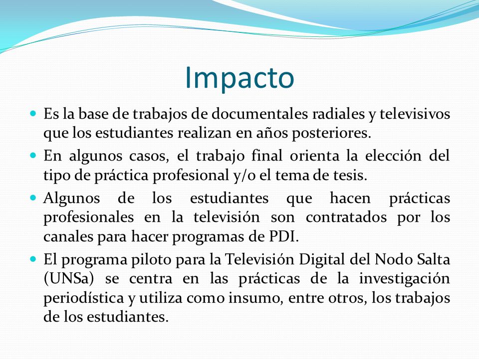 Impacto Es la base de trabajos de documentales radiales y televisivos que los estudiantes realizan en años posteriores.