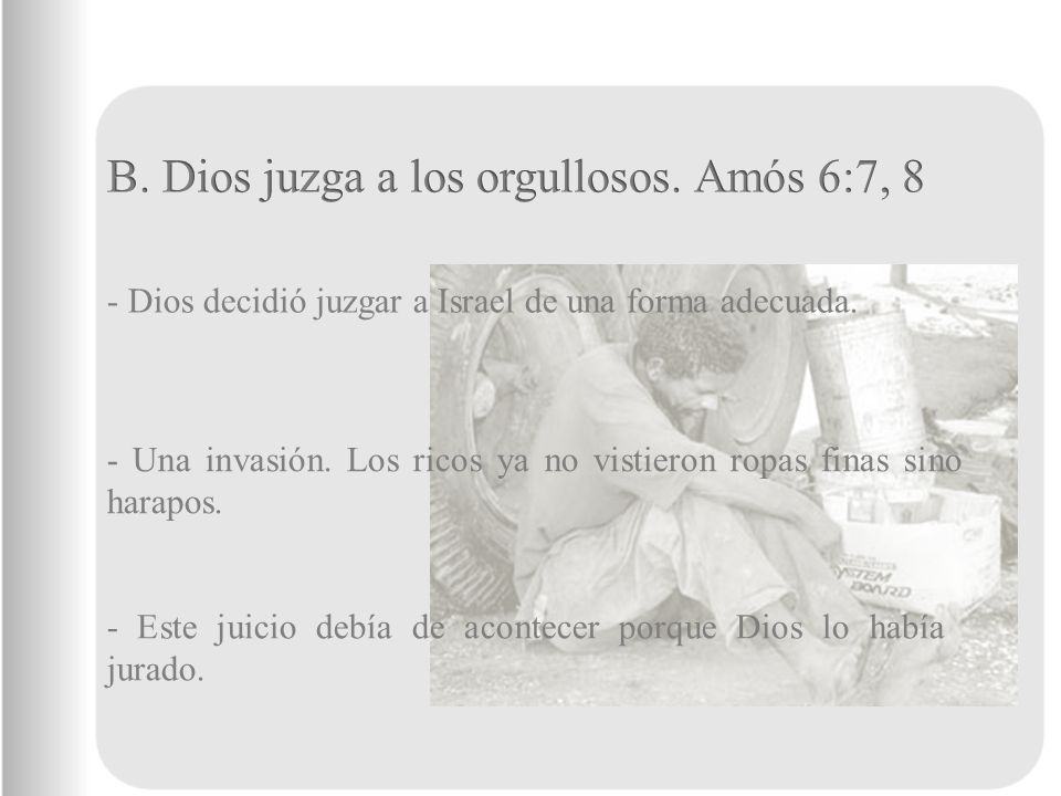 B. Dios juzga a los orgullosos. Amós 6:7, 8