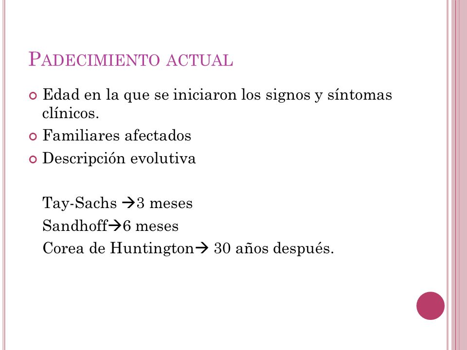 Padecimiento actual Edad en la que se iniciaron los signos y síntomas clínicos. Familiares afectados.