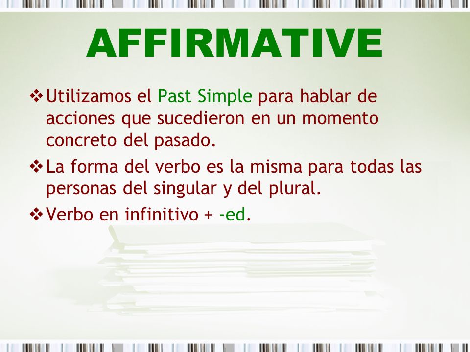 AFFIRMATIVE Utilizamos el Past Simple para hablar de acciones que sucedieron en un momento concreto del pasado.