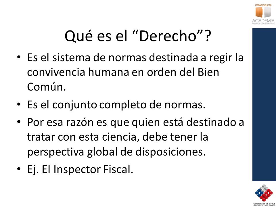 Qué es el Derecho Es el sistema de normas destinada a regir la convivencia humana en orden del Bien Común.