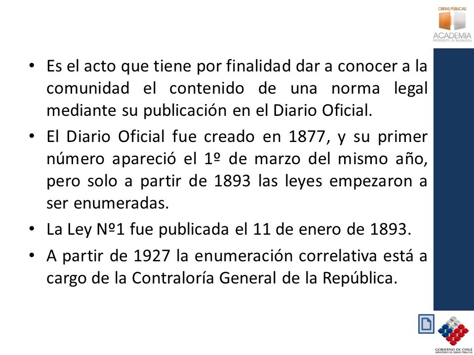 Es el acto que tiene por finalidad dar a conocer a la comunidad el contenido de una norma legal mediante su publicación en el Diario Oficial.