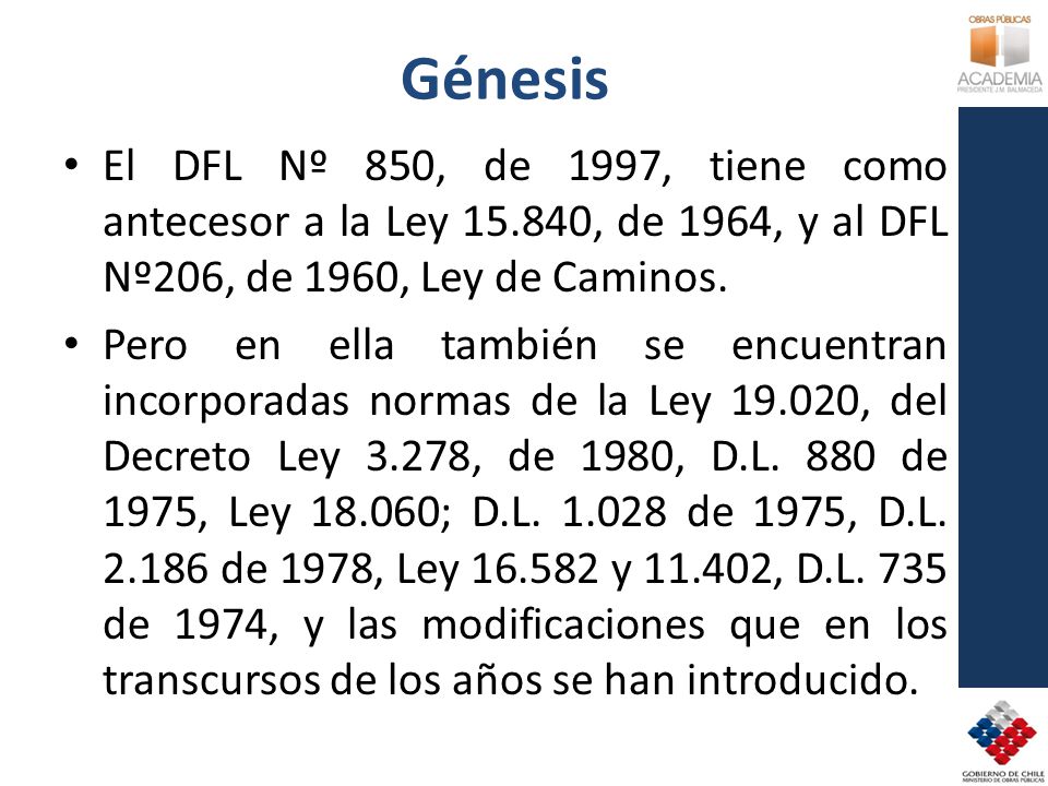 Génesis El DFL Nº 850, de 1997, tiene como antecesor a la Ley , de 1964, y al DFL Nº206, de 1960, Ley de Caminos.