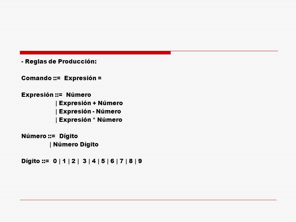 - Reglas de Producción: Comando ::= Expresión = Expresión ::= Número | Expresión + Número | Expresión - Número | Expresión * Número Número ::= Dígito | Número Dígito Dígito ::= 0 | 1 | 2 | 3 | 4 | 5 | 6 | 7 | 8 | 9