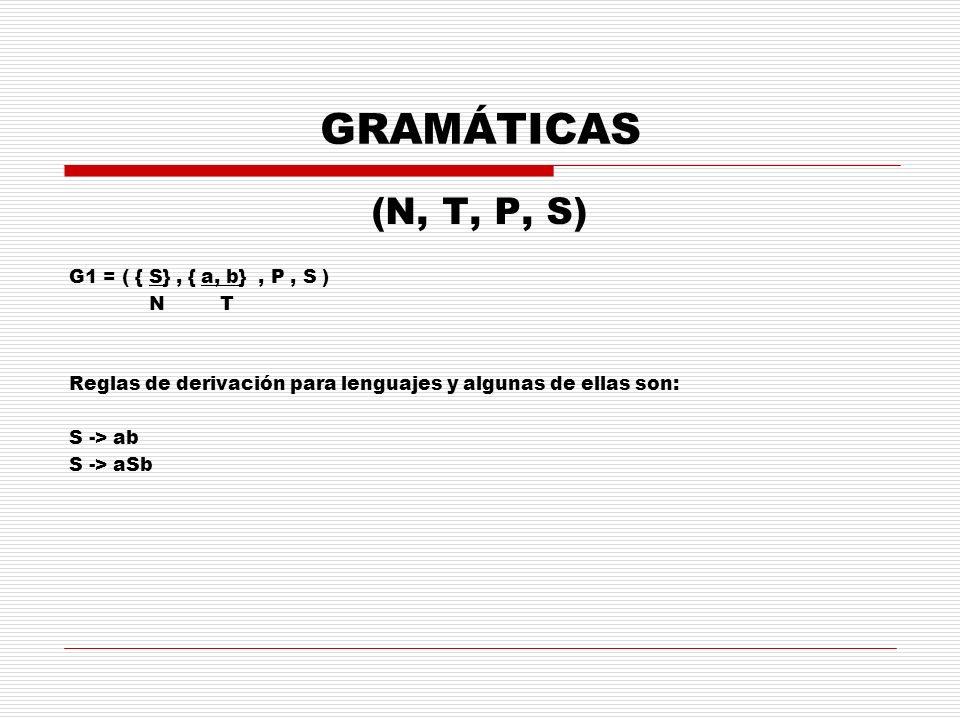 GRAMÁTICAS (N, T, P, S) G1 = ( { S} , { a, b} , P , S ) N T