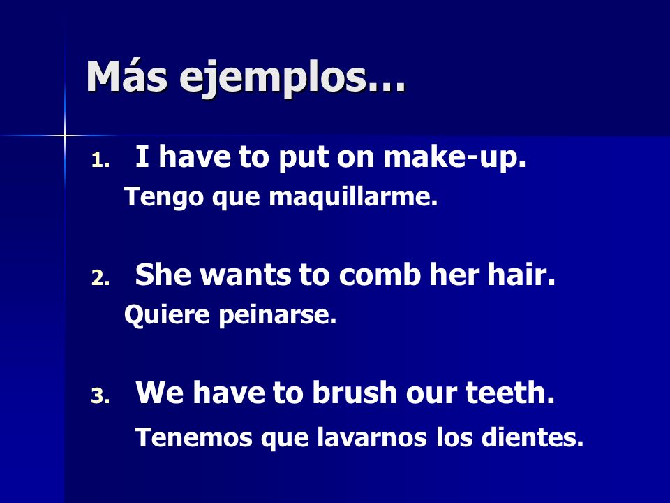Más ejemplos… I have to put on make-up. She wants to comb her hair.