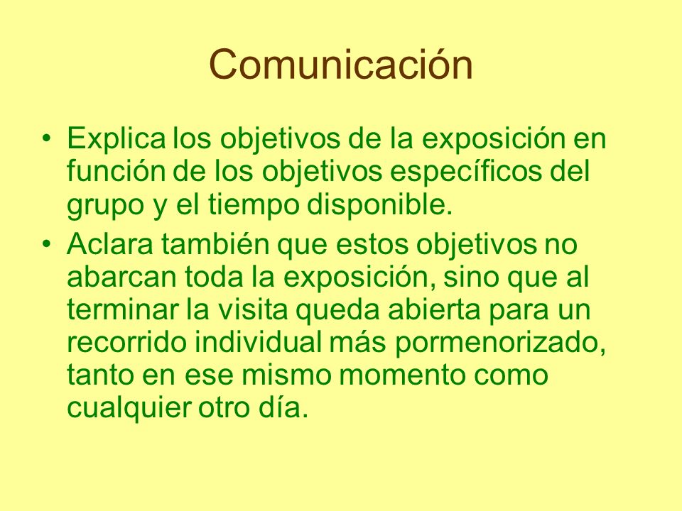 Comunicación Explica los objetivos de la exposición en función de los objetivos específicos del grupo y el tiempo disponible.