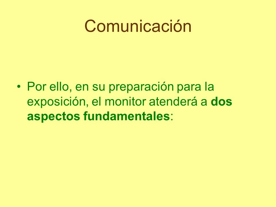Comunicación Por ello, en su preparación para la exposición, el monitor atenderá a dos aspectos fundamentales: