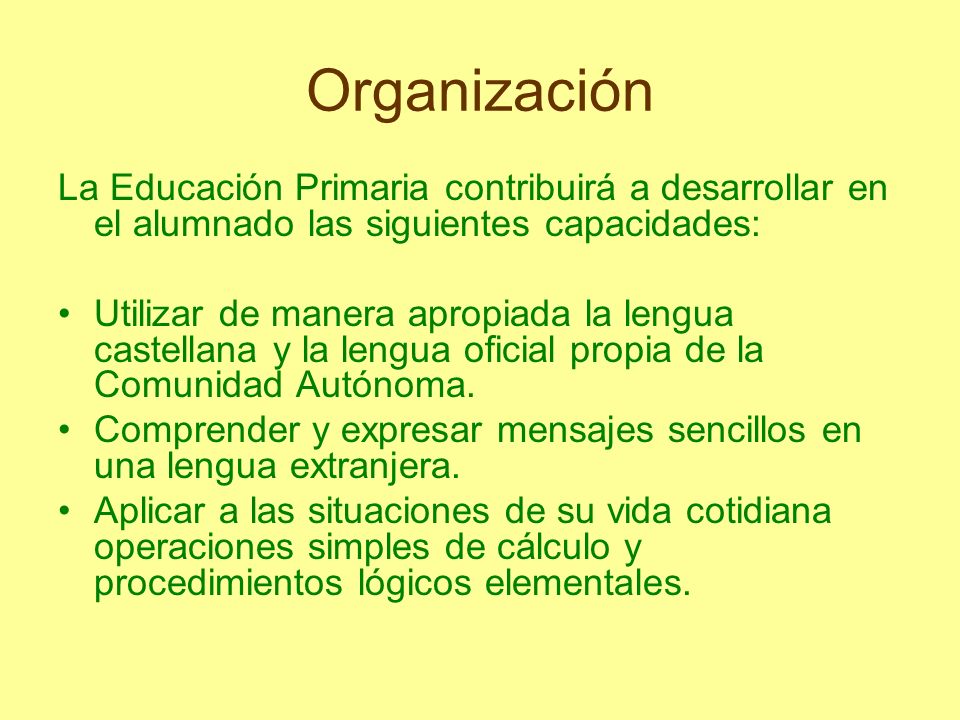 Organización La Educación Primaria contribuirá a desarrollar en el alumnado las siguientes capacidades: