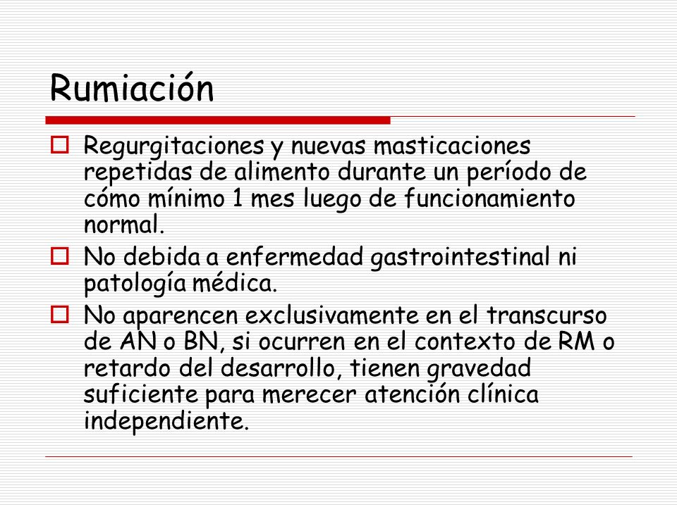 Rumiación Regurgitaciones y nuevas masticaciones repetidas de alimento durante un período de cómo mínimo 1 mes luego de funcionamiento normal.