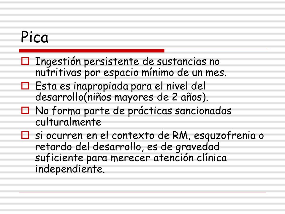 Pica Ingestión persistente de sustancias no nutritivas por espacio mínimo de un mes.