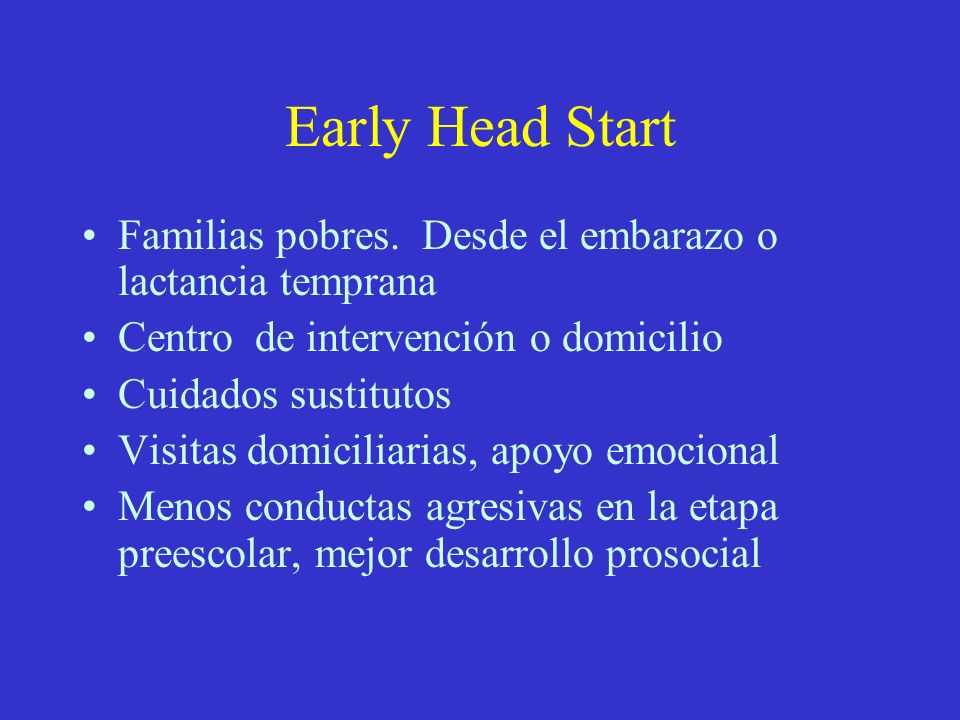 Early Head Start Familias pobres. Desde el embarazo o lactancia temprana. Centro de intervención o domicilio.