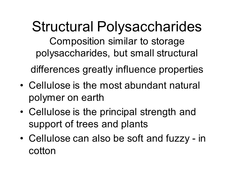 Structural Polysaccharides Composition similar to storage polysaccharides, but small structural differences greatly influence properties