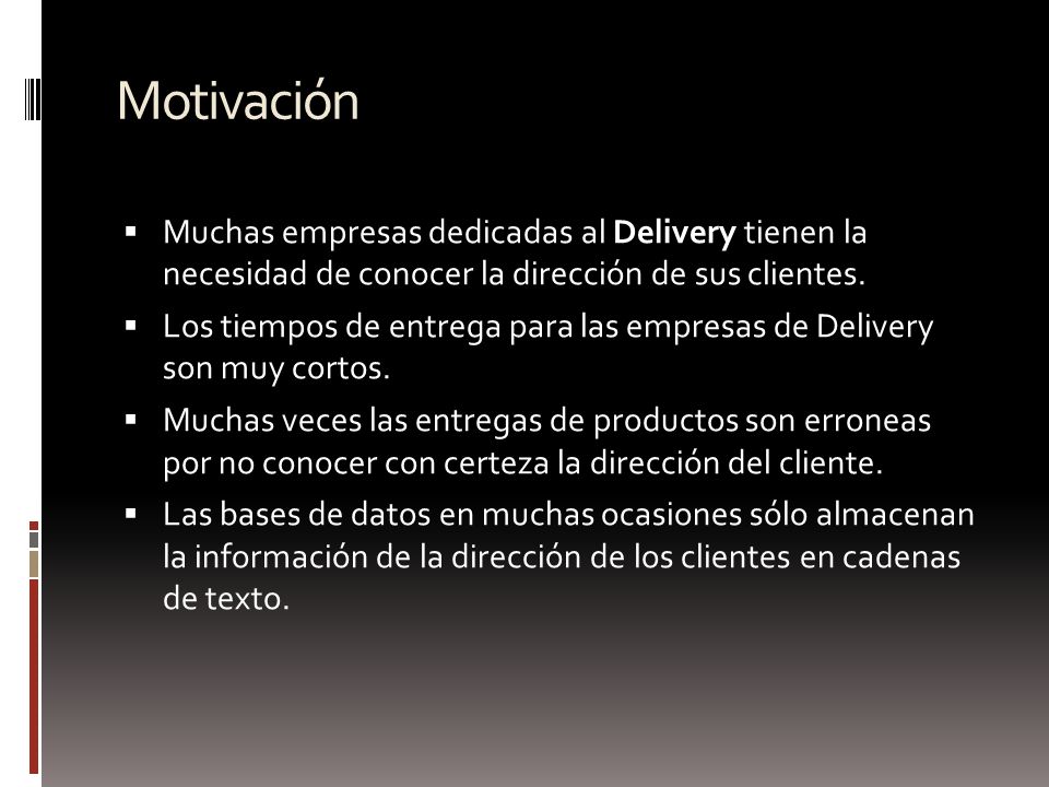 Motivación Muchas empresas dedicadas al Delivery tienen la necesidad de conocer la dirección de sus clientes.