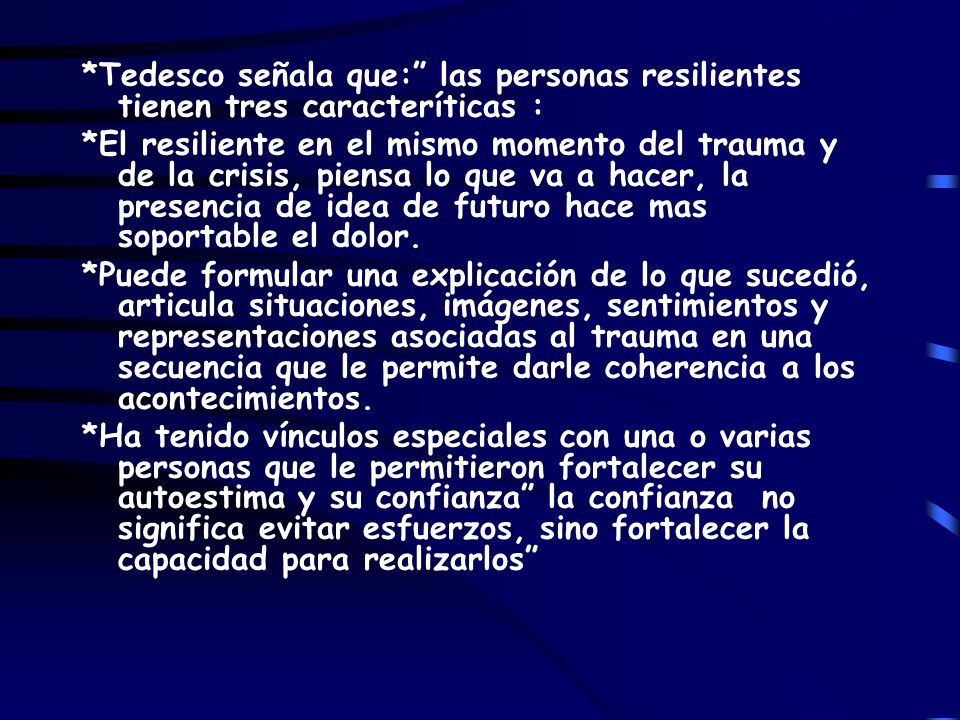 *Tedesco señala que: las personas resilientes tienen tres caracteríticas :