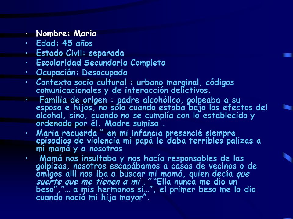 Nombre: María Edad: 45 años. Estado Civil: separada. Escolaridad Secundaria Completa. Ocupación: Desocupada.
