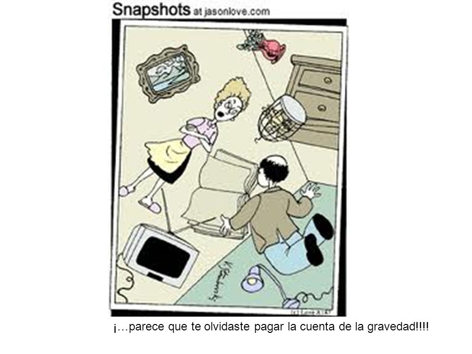 ¡…parece que te olvidaste pagar la cuenta de la gravedad!!!!