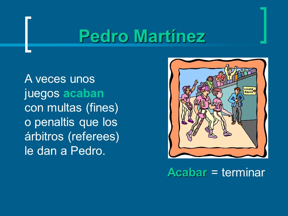 Pedro Martínez A veces unos juegos acaban con multas (fines) o penaltis que los árbitros (referees) le dan a Pedro.