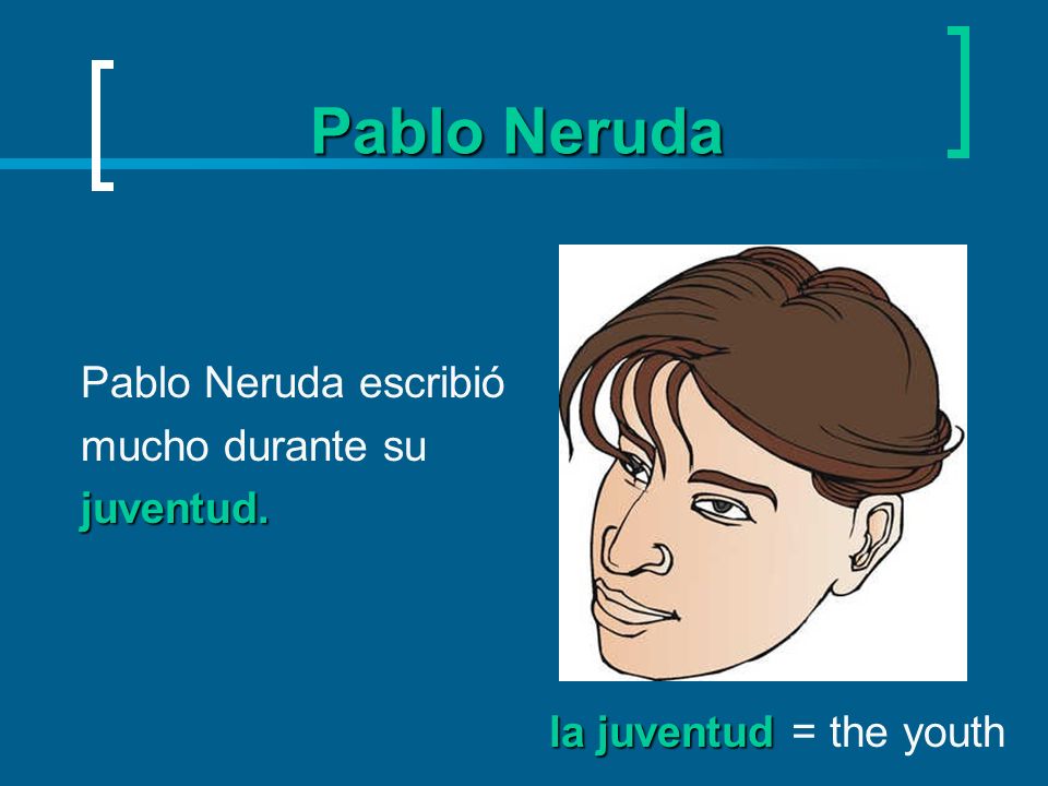 Pablo Neruda Pablo Neruda escribió mucho durante su juventud.