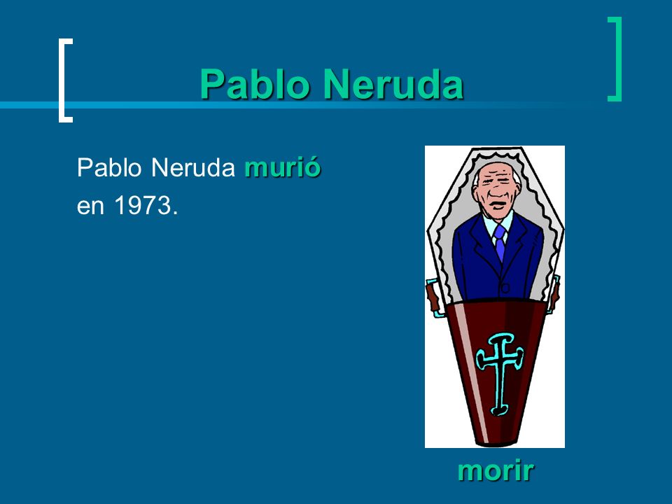 Pablo Neruda Pablo Neruda murió en morir