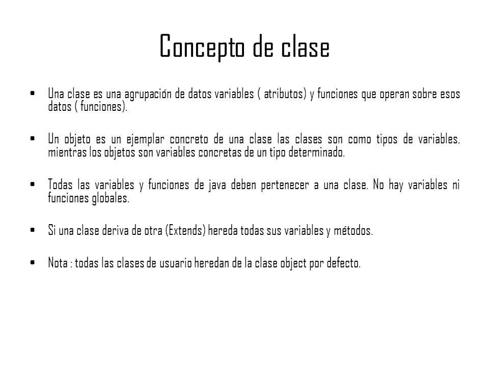 Concepto de clase Una clase es una agrupación de datos variables ( atributos) y funciones que operan sobre esos datos ( funciones).