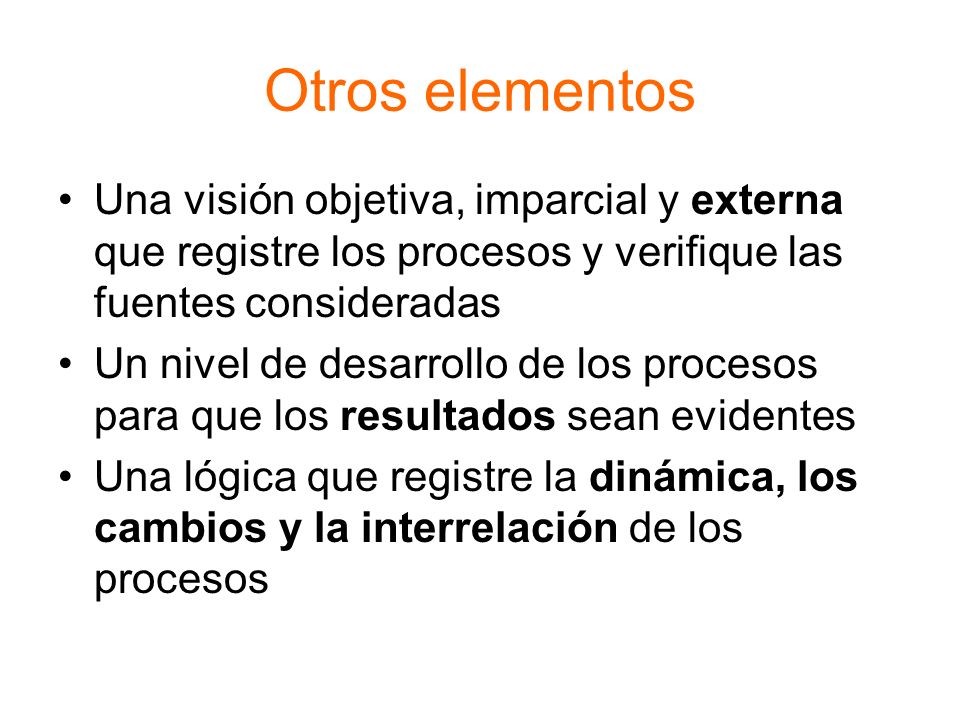 Otros elementos Una visión objetiva, imparcial y externa que registre los procesos y verifique las fuentes consideradas.