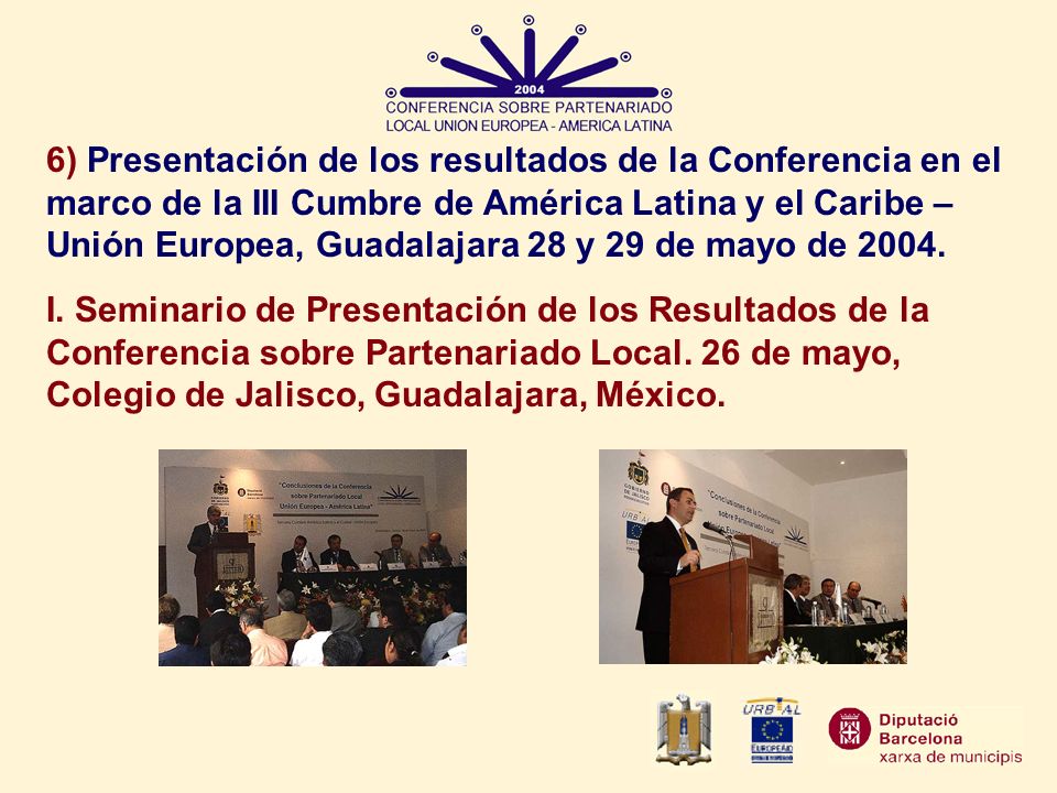 6) Presentación de los resultados de la Conferencia en el marco de la III Cumbre de América Latina y el Caribe – Unión Europea, Guadalajara 28 y 29 de mayo de 2004.
