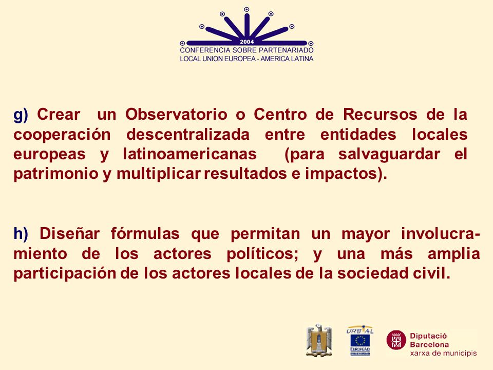 g) Crear un Observatorio o Centro de Recursos de la cooperación descentralizada entre entidades locales europeas y latinoamericanas (para salvaguardar el patrimonio y multiplicar resultados e impactos).