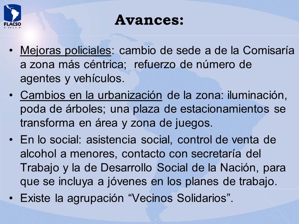 Avances: Mejoras policiales: cambio de sede a de la Comisaría a zona más céntrica; refuerzo de número de agentes y vehículos.