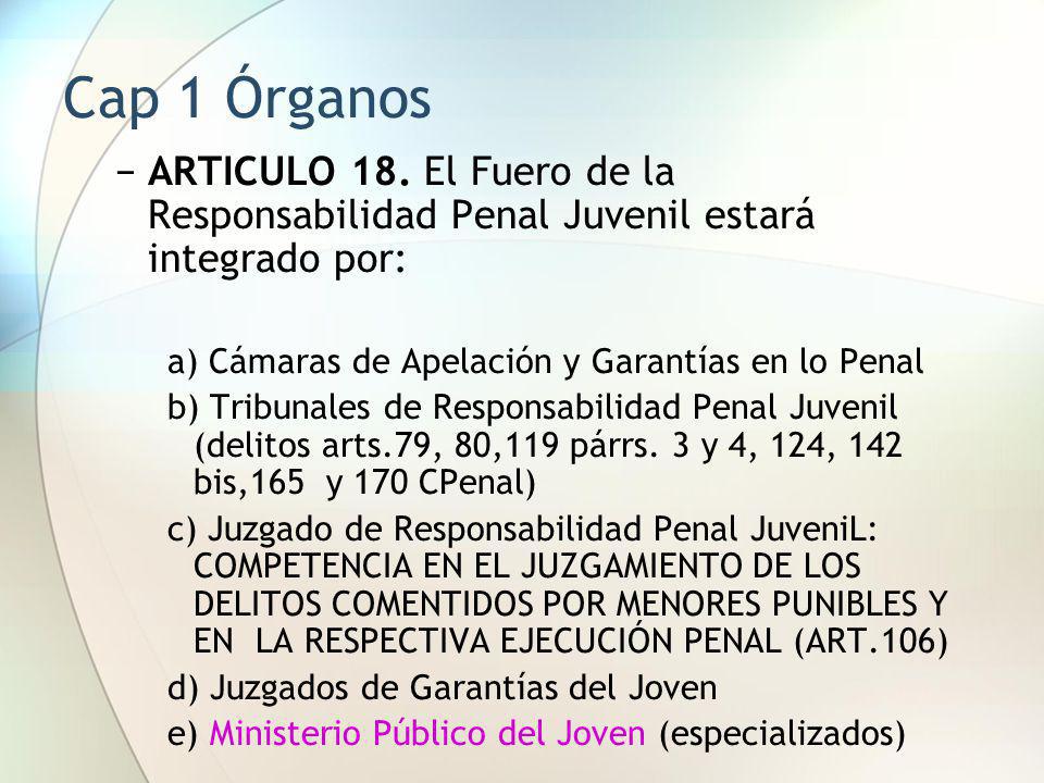 Cap 1 Órganos ARTICULO 18. El Fuero de la Responsabilidad Penal Juvenil estará integrado por: a) Cámaras de Apelación y Garantías en lo Penal.