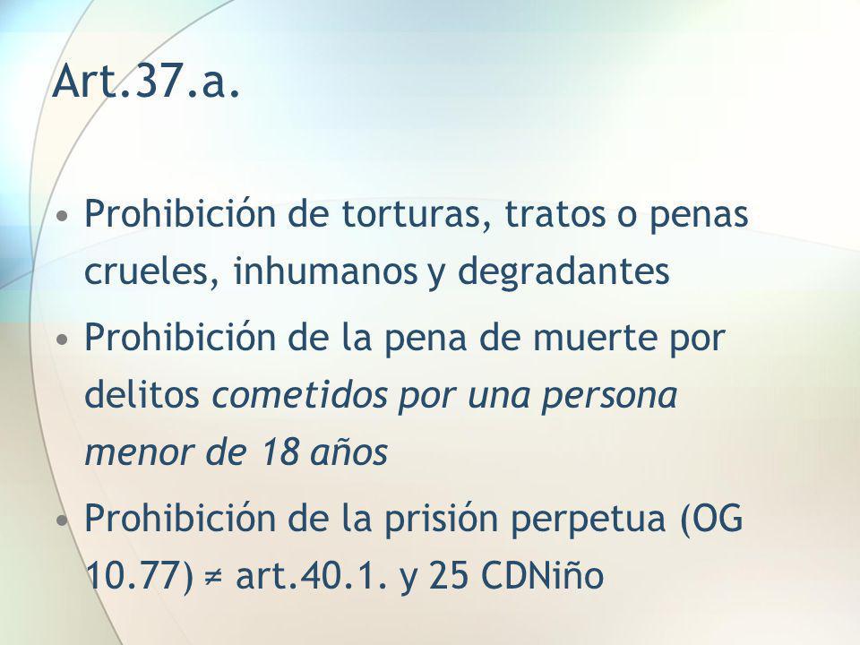 Art.37.a. Prohibición de torturas, tratos o penas crueles, inhumanos y degradantes.