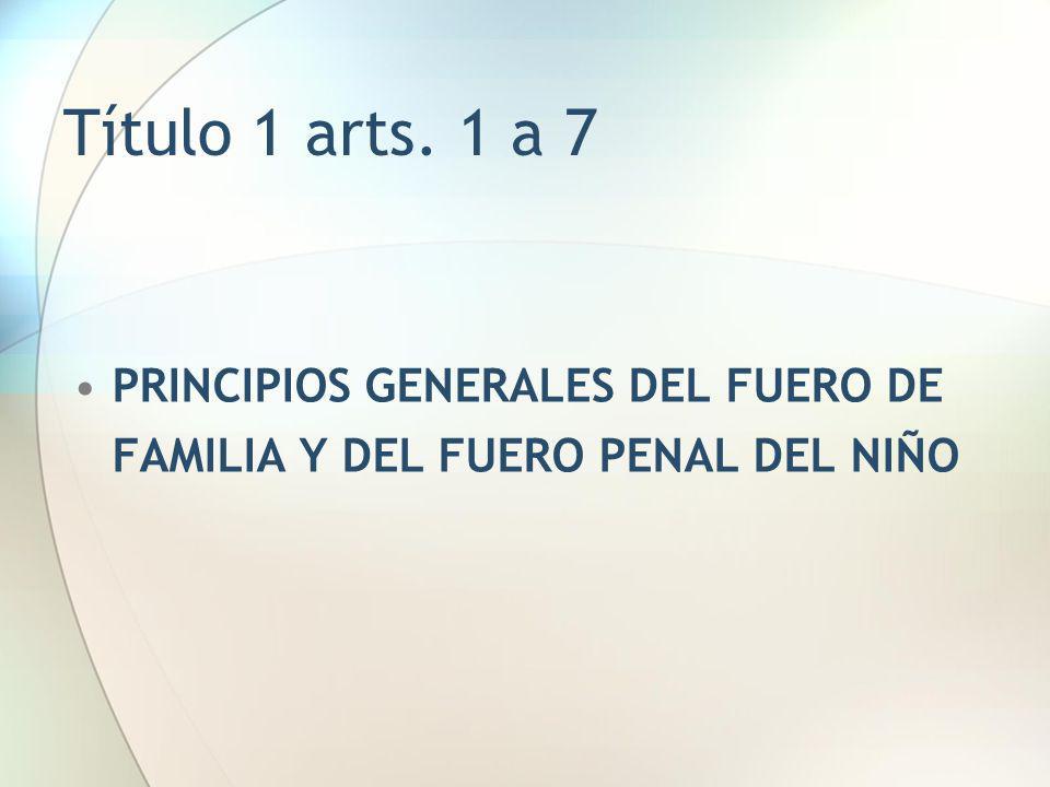 Título 1 arts. 1 a 7 PRINCIPIOS GENERALES DEL FUERO DE FAMILIA Y DEL FUERO PENAL DEL NIÑO