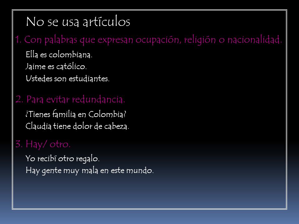 No se usa artículos 1. Con palabras que expresan ocupación, religión o nacionalidad. Ella es colombiana.
