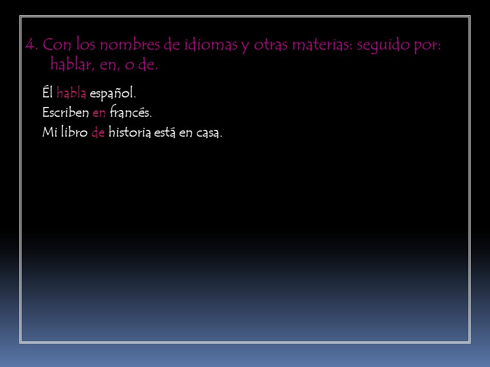 4. Con los nombres de idiomas y otras materias: seguido por: hablar, en, o de.