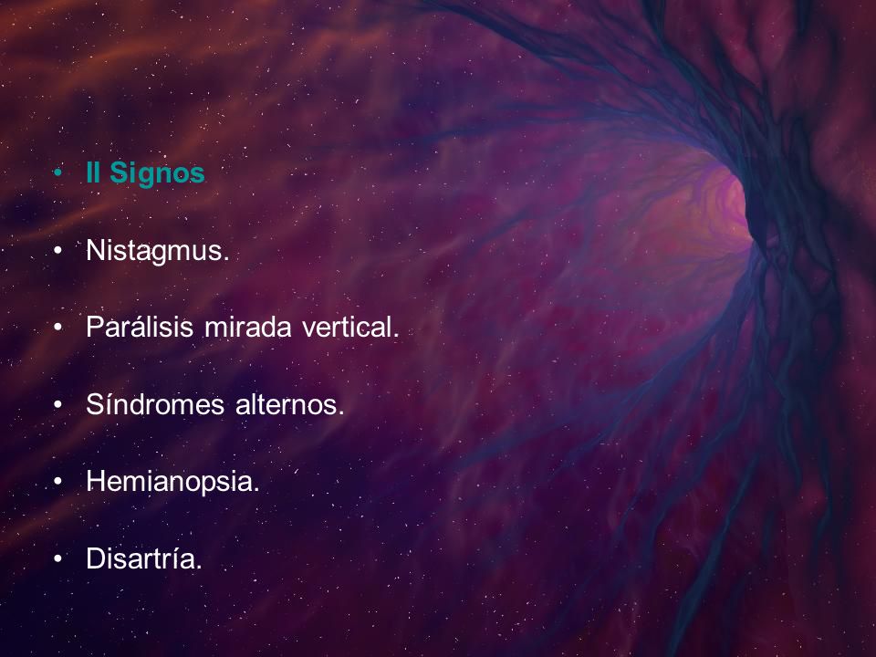 II Signos Nistagmus. Parálisis mirada vertical. Síndromes alternos. Hemianopsia. Disartría.