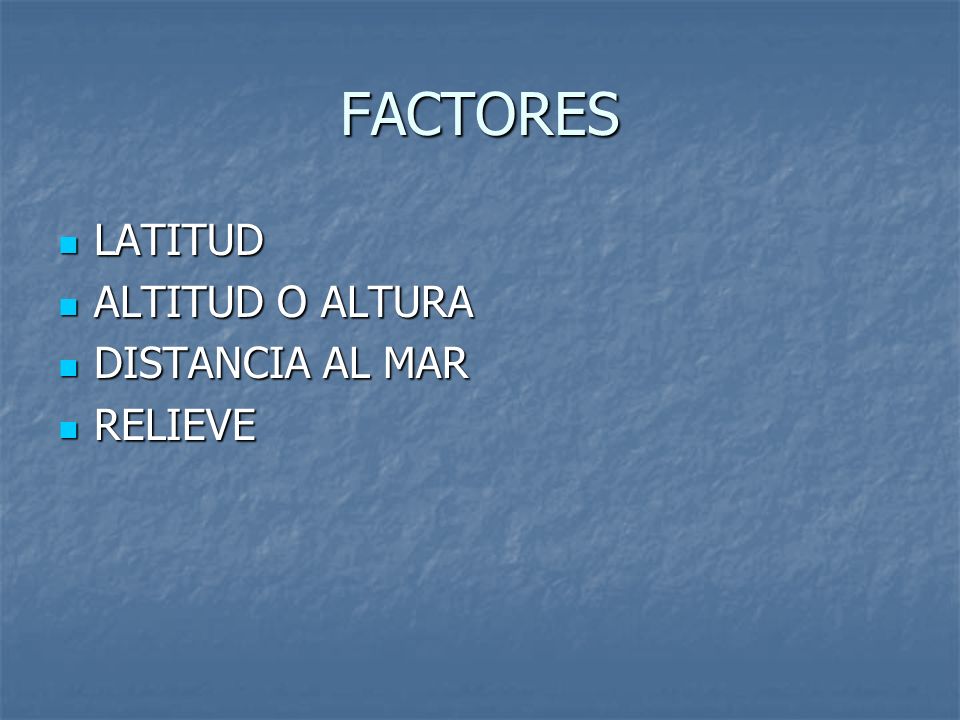 FACTORES LATITUD ALTITUD O ALTURA DISTANCIA AL MAR RELIEVE