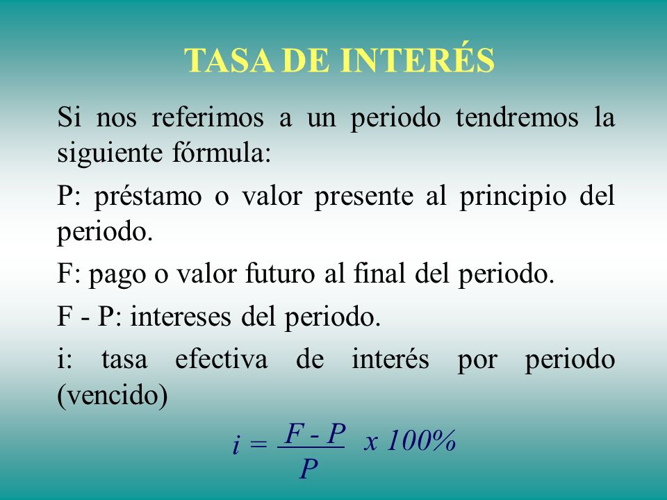 TASA DE INTERÉS Si nos referimos a un periodo tendremos la siguiente fórmula: P: préstamo o valor presente al principio del periodo.