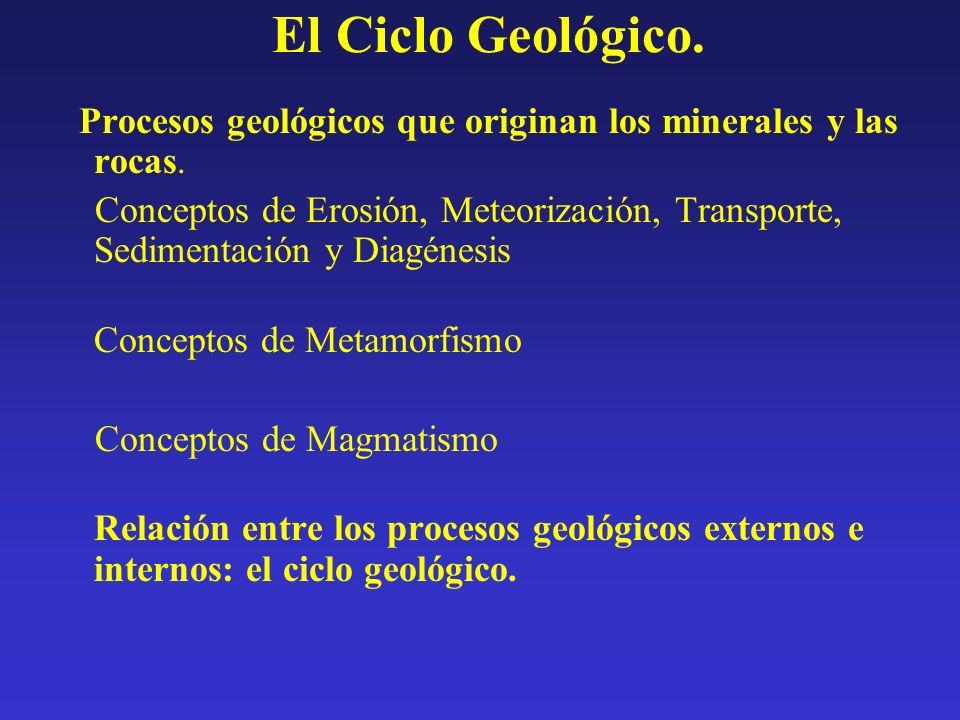 El Ciclo Geológico. Procesos geológicos que originan los minerales y las rocas.