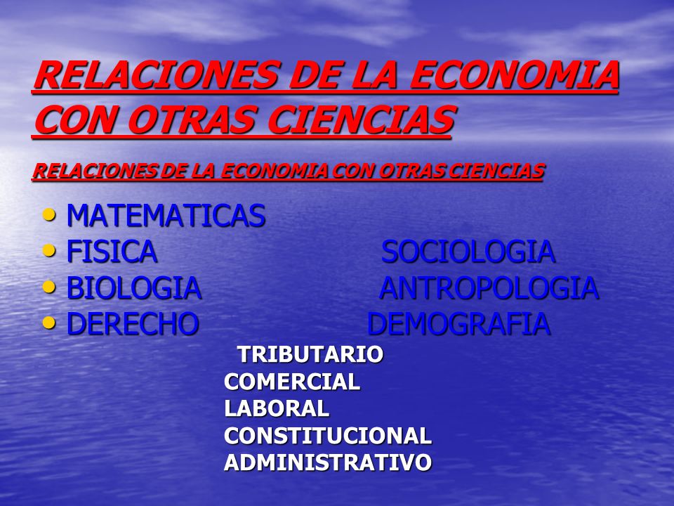 RELACIONES DE LA ECONOMIA CON OTRAS CIENCIAS RELACIONES DE LA ECONOMIA CON OTRAS CIENCIAS