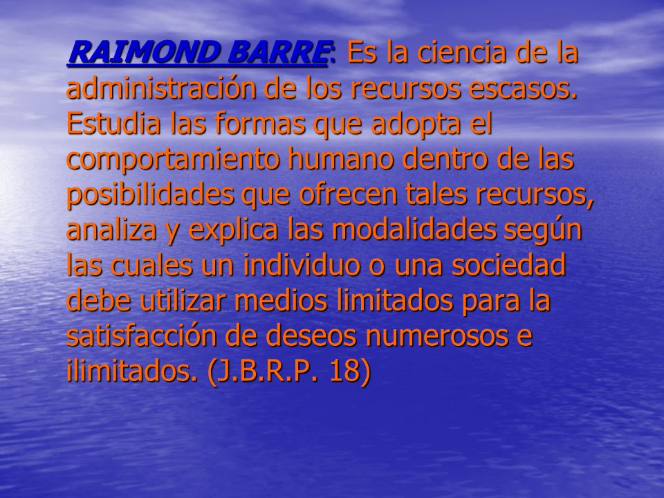 RAIMOND BARRE: Es la ciencia de la administración de los recursos escasos.