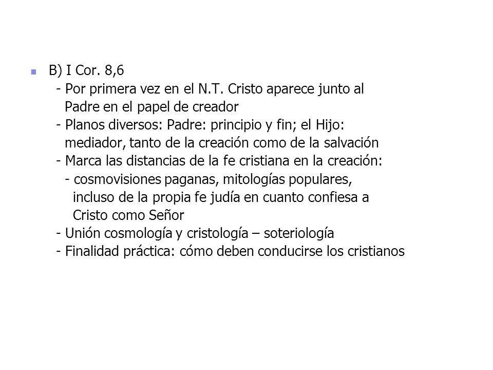 B) I Cor. 8,6 - Por primera vez en el N.T. Cristo aparece junto al. Padre en el papel de creador.