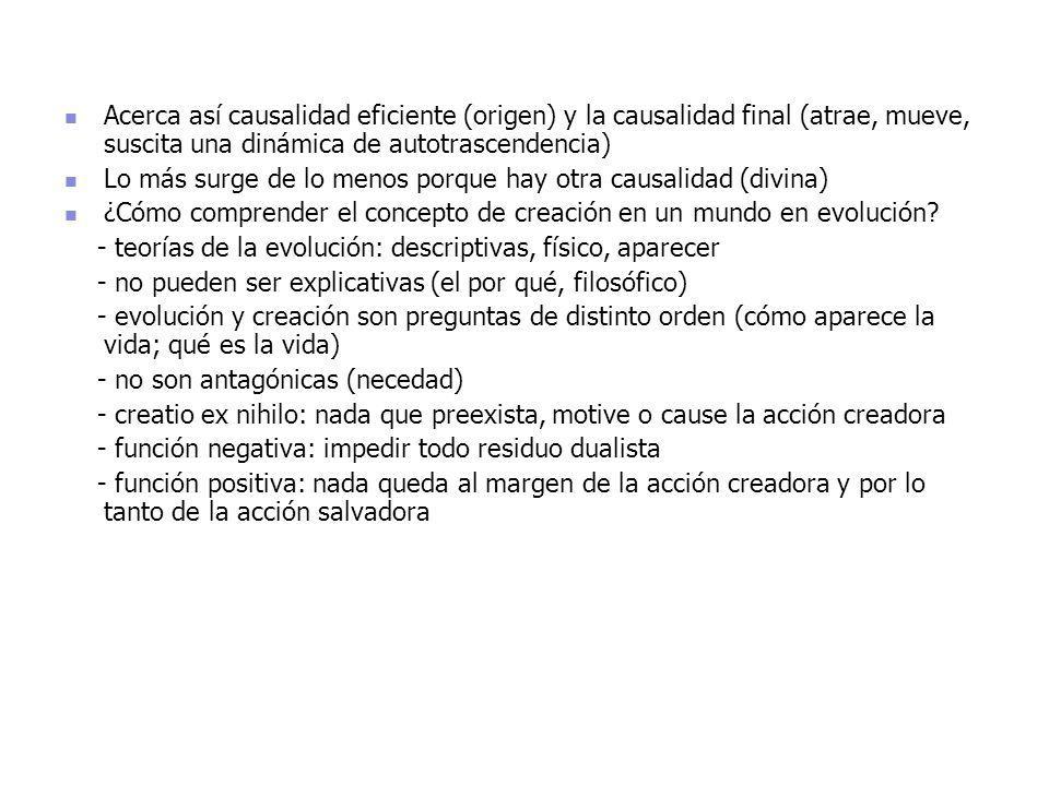 Acerca así causalidad eficiente (origen) y la causalidad final (atrae, mueve, suscita una dinámica de autotrascendencia)