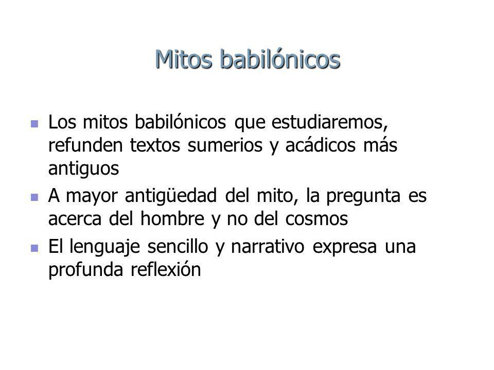 Mitos babilónicos Los mitos babilónicos que estudiaremos, refunden textos sumerios y acádicos más antiguos.