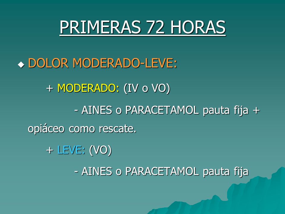 PRIMERAS 72 HORAS DOLOR MODERADO-LEVE: + MODERADO: (IV o VO)